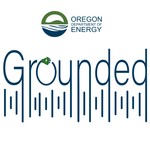 Grounded: a Podcast by the Oregon Department of Energy Podcast Grounded: a Podcast by the Oregon Department of Energy