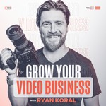 Grow Your Video Business with Ryan Koral Podcast Grow Your Video Business with Ryan Koral