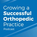 Logo of the podcast Growing a Successful Orthopedic Practice Podcast Growing a Successful Orthopedic Practice