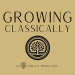 Growing Classically Podcast Growing Classically