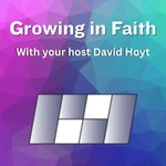 Logo of the podcast ”Growing in Faith” with your host, David Hoyt Podcast ”Growing in Faith” with your host, David Hoyt