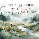 Logo of the podcast Growing Up Nordic: Stories for Slow Moments Podcast Growing Up Nordic: Stories for Slow Moments
