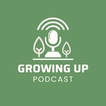 Growing Up Podcast Growing Up Podcast