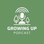 Growing Up Podcast Podcast Growing Up Podcast