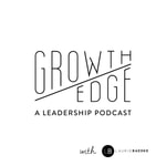 Growth Edge - A Leadership Podcast Growth Edge - A Leadership Podcast