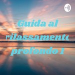 Logo of the podcast GUIDA AL RILASSAMENTO PROFONDO 1.0 Podcast GUIDA AL RILASSAMENTO PROFONDO 1.0