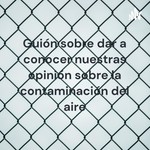 Logo of the podcast Guión sobre dar a conocer nuestras opinión sobre la contaminación del aire Podcast Guión sobre dar a conocer nuestras opinión sobre la contaminación del aire