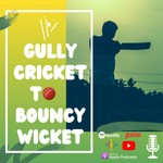 Gully Cricket to Bouncy Wicket Podcast Gully Cricket to Bouncy Wicket