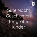Logo of the podcast Gute Nacht Geschichten für große Kinder Podcast Gute Nacht Geschichten für große Kinder