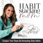 Habit Stacking Mom | Routines, Schedule, Overwhelm, Home Organization, Declutter, Balance, Goals, SAHM