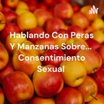 Logo of the podcast Hablando Con Peras Y Manzanas Sobre... Consentimiento Sexual Podcast Hablando Con Peras Y Manzanas Sobre... Consentimiento Sexual