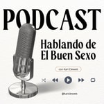 Hablando de El Buen Sexo Podcast Hablando de El Buen Sexo