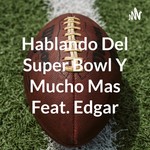 Logo of the podcast Hablando Del Super Bowl Y Mucho Mas Feat. Edgar Podcast Hablando Del Super Bowl Y Mucho Mas Feat. Edgar