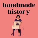 Handmade History Podcast Handmade History