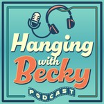 Hanging with Becky Podcast Hanging with Becky