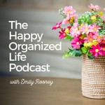 Happy Organized Life | Clear the Clutter and Create a Life You Love Podcast Happy Organized Life | Clear the Clutter and Create a Life You Love