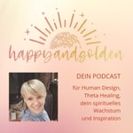 Logo of the podcast happyandgolden - erfüllt und frei mit Human Design, Theta Healing und moderner Spiritualität Podcast happyandgolden - erfüllt und frei mit Human Design, Theta Healing und moderner Spiritualität