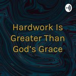 Logo of the podcast Hardwork Is Greater Than God's Grace Podcast Hardwork Is Greater Than God's Grace