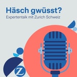 Logo of the podcast Häsch gwüsst? Expertentalk mit Zurich Schweiz Podcast Häsch gwüsst? Expertentalk mit Zurich Schweiz