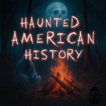 Haunted American History Podcast Haunted American History
