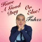 Logo of the podcast Have A Good Day Or Else! with Fuhzz Podcast Have A Good Day Or Else! with Fuhzz