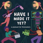 Logo of the podcast Have I Made it Yet? - A Podcast for Filmmakers Podcast Have I Made it Yet? - A Podcast for Filmmakers