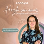 Logo of the podcast Hazlo con Amor - Despierta en tu maternidad Podcast Hazlo con Amor - Despierta en tu maternidad