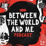 Logo of the podcast HBO’s Between The World And Me Podcast Podcast HBO’s Between The World And Me Podcast