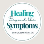 Logo of the podcast Healing Beyond the Symptoms with Dr. Leah Hahn, D.C. Podcast Healing Beyond the Symptoms with Dr. Leah Hahn, D.C.