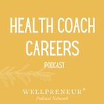 Health Coach Careers by Wellpreneur Podcast Health Coach Careers by Wellpreneur