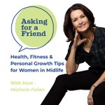 Health, Fitness & Personal Growth Tips for Women in Midlife: Asking for a Friend Podcast Health, Fitness & Personal Growth Tips for Women in Midlife: Asking for a Friend