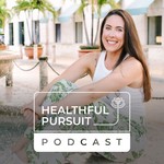 Healthful Pursuit Podcast Podcast Healthful Pursuit Podcast