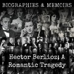 Logo of the podcast Hector Berlioz; A Romantic Tragedy Podcast Hector Berlioz; A Romantic Tragedy