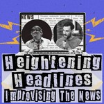 Logo of the podcast Heightening Headlines: Improvising The News Podcast Heightening Headlines: Improvising The News