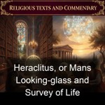 Logo of the podcast Heraclitus, or Mans Looking-glass and Survey of Life Podcast Heraclitus, or Mans Looking-glass and Survey of Life