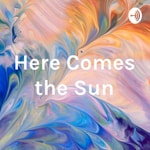 Podcast Here Comes the Sun