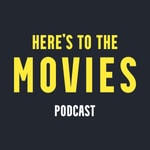 Logo of the podcast Here's To The Movies Podcast Here's To The Movies