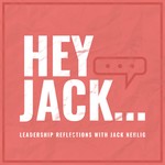 Logo of the podcast Hey Jack... Leadership Reflections with Jack Nehlig
Podcast Hey Jack... Leadership Reflections with Jack Nehlig
