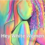 Hey White Women Podcast Hey White Women