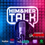 Him and Her Talk Podcast Him and Her Talk