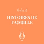Logo of the podcast HISTOIRES DE FA(M)ILLE Podcast HISTOIRES DE FA(M)ILLE