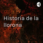 Logo of the podcast Historia de la llorona Podcast Historia de la llorona