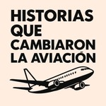 Logo of the podcast HISTORIAS QUE CAMBIARON LA AVIACIÓN Podcast HISTORIAS QUE CAMBIARON LA AVIACIÓN