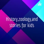 History,zoology,and stories for kids Podcast History,zoology,and stories for kids