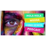 Logo of the podcast Hola hola weona como estay Podcast Hola hola weona como estay