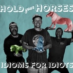 Logo of the podcast Hold Your Horses: Idioms for Idiots Podcast Hold Your Horses: Idioms for Idiots