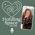 Logo of the podcast Holding Space with Julia Podcast Holding Space with Julia