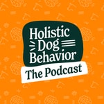 Holistic Dog Behavior The Podcast Holistic Dog Behavior The Podcast