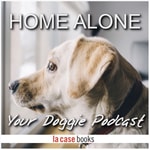 Logo of the podcast Home Alone, Your Doggie Podcast by LA CASE Books Podcast Home Alone, Your Doggie Podcast by LA CASE Books