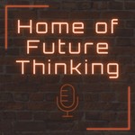 Home of Future Thinking Podcast Home of Future Thinking